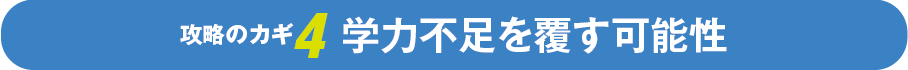 攻略のカギ4 学力不足を覆す可能性