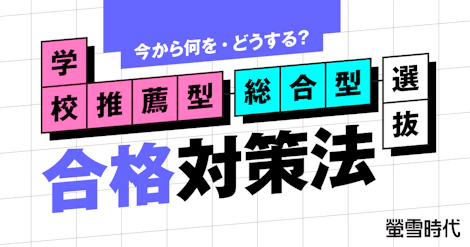 今から何を・どうする?学校推薦型・総合型選抜 合格対策法