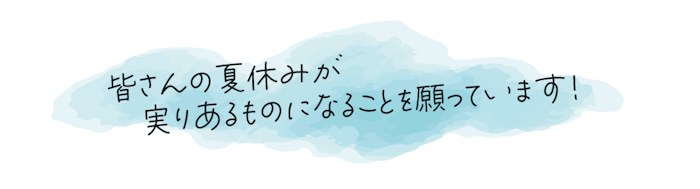 皆さんの夏休みが実りあるものになることを願っています!