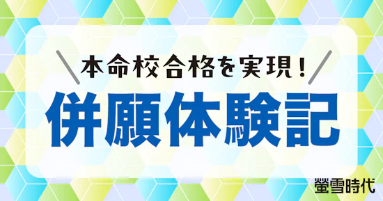 本命校合格を実現！併願体験記【先輩からのアドバイス】