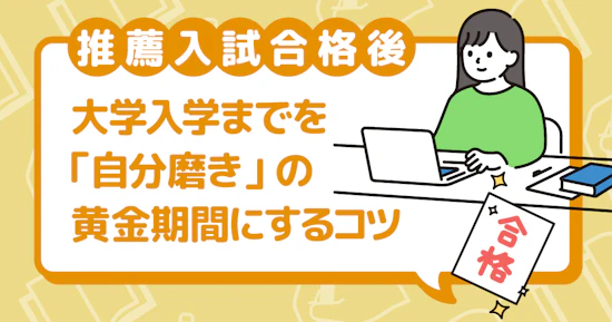 推薦入試合格後の期間はどう過ごす？大学入学後の新生活にも繋がる有効な時間の使い方