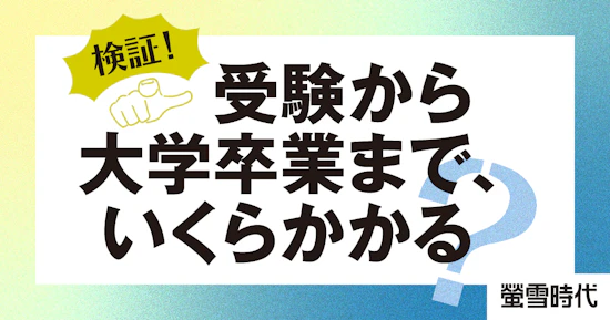 検証！受験から大学卒業まで、いくらかかる？