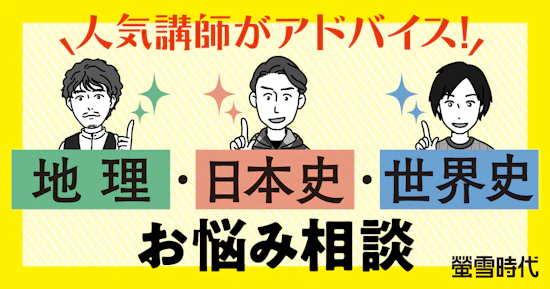 人気予備校講師に聞いた!! 地理・日本史・世界史の学習相談 ～それぞれの科目の代表的なお悩みにお答えします！～