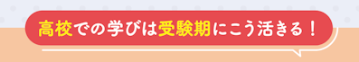 高校での学びは受験期にこう活きる！