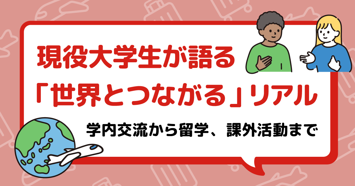 海外とつながる大学生活をのぞいてみよう！～現役大学生が体験談をもとに紹介～