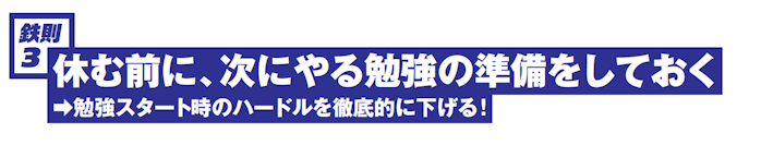 鉄則3 休む前に、次にやる勉強の準備をしておく →勉強スタート時のハードルを徹底的に下げる!