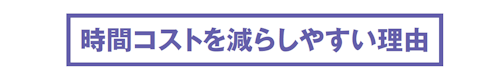 時間コストを減らしやすい理由