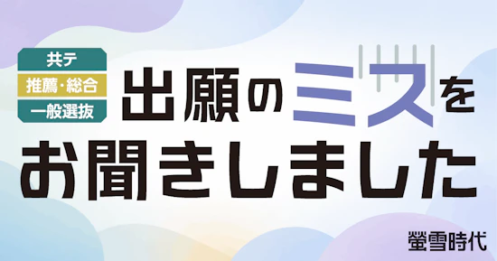 ［共テ／推薦・総合／一般選抜］出願のミスをお聞きしました