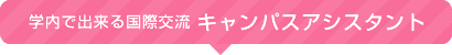 学内で出来る国際交流 キャンパスアシスタント