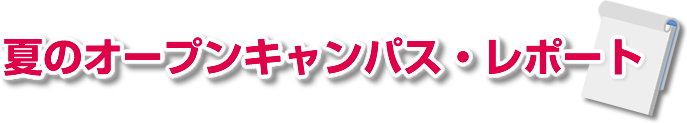 夏のオープンキャンパス・レポート