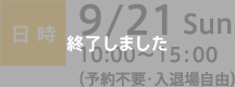 日時：9/21 Sun. 10:00〜15:00（予約不要・入退場自由）