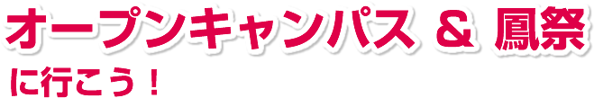 オープンキャンパス ＆ 鳳祭