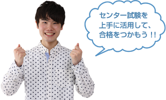 センター試験を 上手に活用して、 合格をつかもう！！