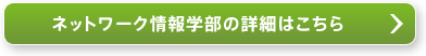 ネットワーク情報学部の詳細はこちらの詳細はこちら