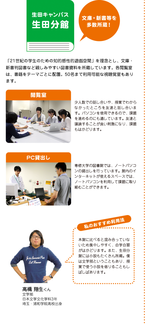 生田キャンパス生田分館：「21世紀の学生のための知的感性的遊戯空間」を理念とし、文庫・新書判図書など親しみやすい図書資料を所蔵しています。各閲覧室は、書籍をテーマごとに配置。50名まで利用可能な視聴覚室もあります。