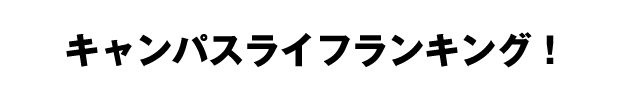 キャンパスライフランキング！