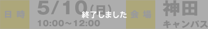 日時：5/10（日）10：00〜12：00　会場：神田キャンパス