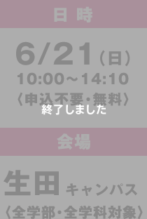 日時：6/21（日）10:00〜14:10〈申込不要・無料〉会場：生田キャンパス〈全学部・全学科対象〉