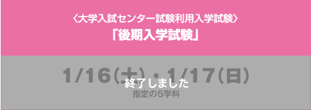 〈大学入試センター試験利用入学試験〉「後期入学試験」