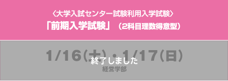 〈大学入試センター試験利用入学試験〉「前期入学試験」（2科目理数得意型）