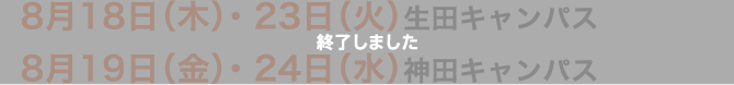 8月18日（木）・23（火）生田キャンパス　8月19日（木）・24（水）神田キャンパス