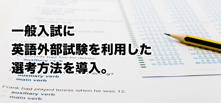 一般入試に英語外部試験を利用した選考方法を導入。