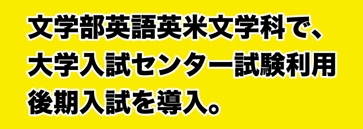 文学部英語英米文学科で、大学入試センター試験利用後期入試を導入。