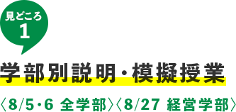 見どころ1 学部別説明・模擬授業＜※8月5日・6日 全学部　8/27経営学部＞