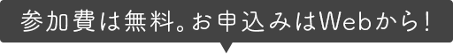 参加費は無料。お申込みはWebから！