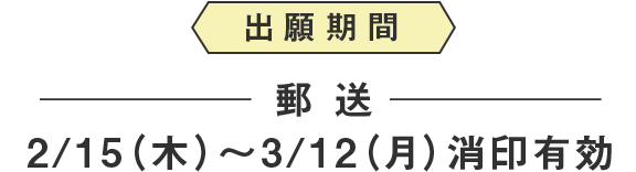 出願期間　郵送　2/15（木）〜3/12（月）消印有効