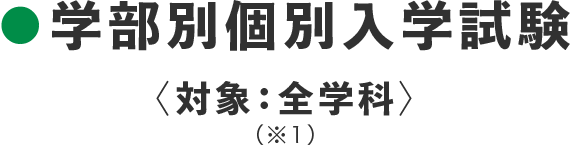 学部別個別入学試験〈対象：全学科〉