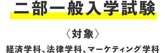 二部一般入学試験〈対象〉経済学科、法律学科、マーケティング学科