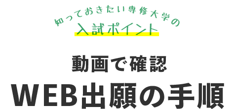 知っておきたい専修大学の入試ポイント　動画で確認　WEB出願の手順