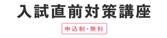 入試直前対策講座（申込制・無料）