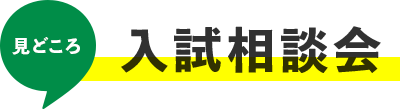 見どころ 入試相談会