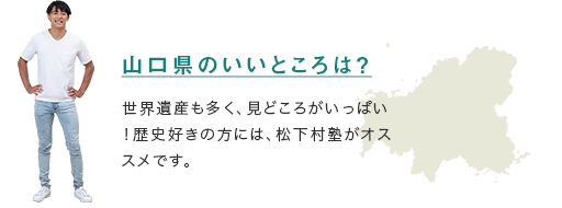 【山口県のいいところは？】世界遺産も多く、見どころがいっぱい！歴史好きの方には、松下村塾がオススメです。