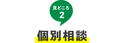 見どころ2　個別相談