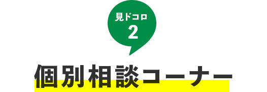 見どころ1 個別相談コーナー