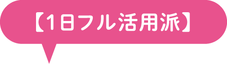 【1日フル活用派】