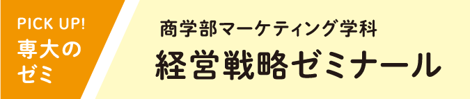 PICK UP!専大のゼミ　商学部マーケティング学科経営戦略ゼミナール