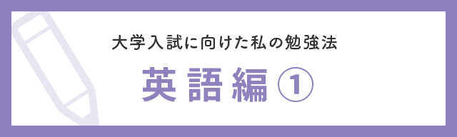 大学入試に向けた私の勉強法 英語編①