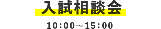 入試相談会 10：00〜15：00