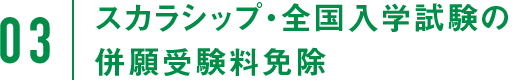 03：スカラシップ・全国入学試験の併願受験料免除