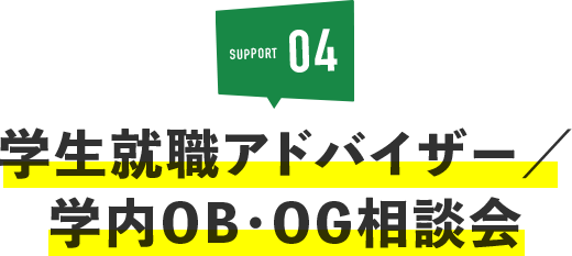 SUPPORT04学生就職アドバイザー／
学内OB・OG相談会