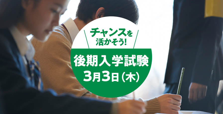 チャンスを活かそう！後期入学試験3月3日（木）