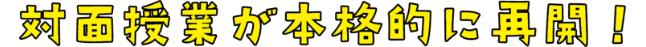 対面授業が本格的に再開！