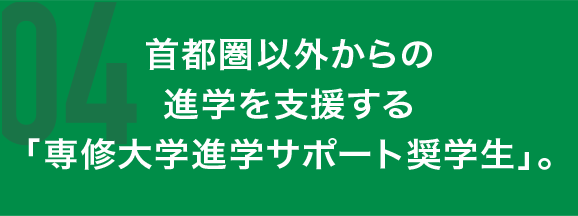 首都圏以外からの進学を支援する「専修大学進学サポート奨学生」。
