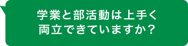 学業と部活動は上手く両立できていますか？