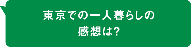 東京での一人暮らしの感想は？