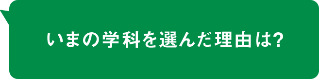 いまの学科を選んだ理由は？